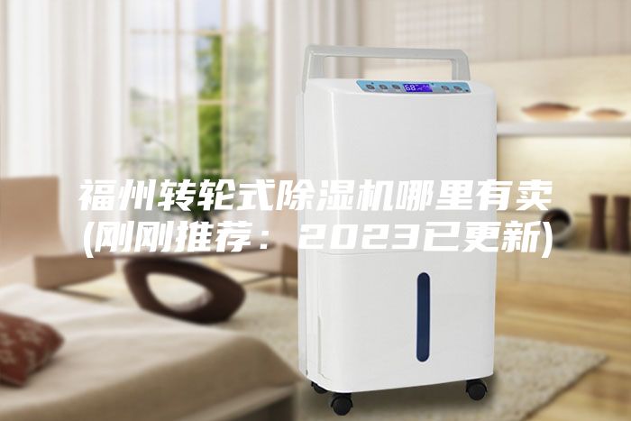 福州转轮式除湿机哪里有卖(刚刚推荐：2023已更新)