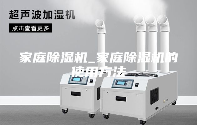 家庭除湿机_家庭除湿机的使用方法