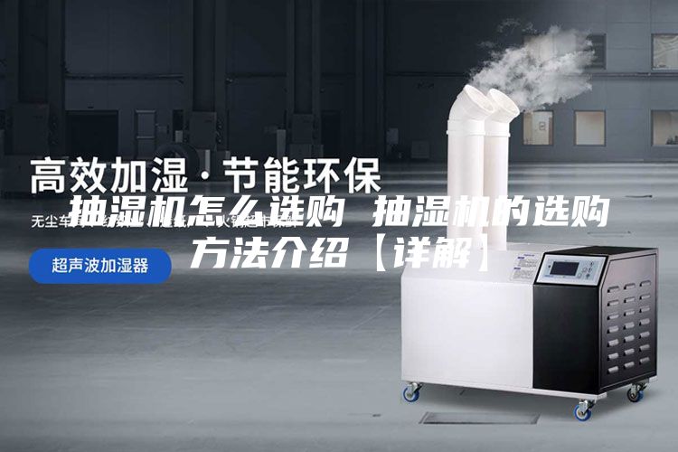 抽湿机怎么选购 抽湿机的选购方法介绍【详解】