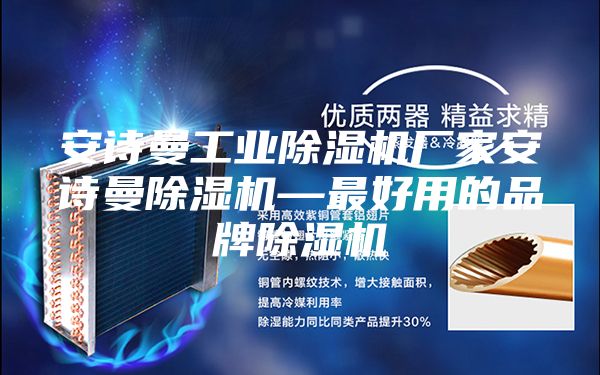安诗曼工业除湿机厂家安诗曼除湿机—最好用的品牌除湿机