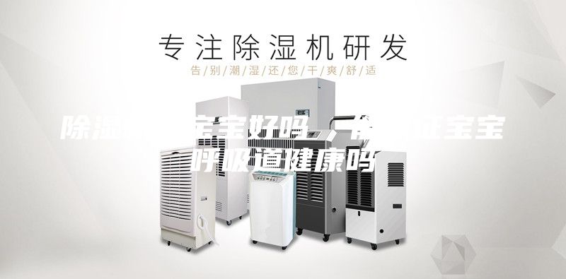 除湿机对宝宝好吗  能保证宝宝呼吸道健康吗