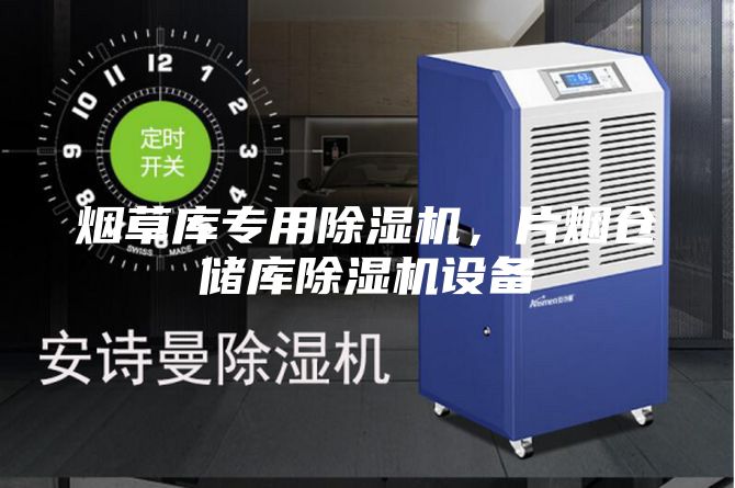 烟草库专用除湿机，片烟仓储库除湿机设备