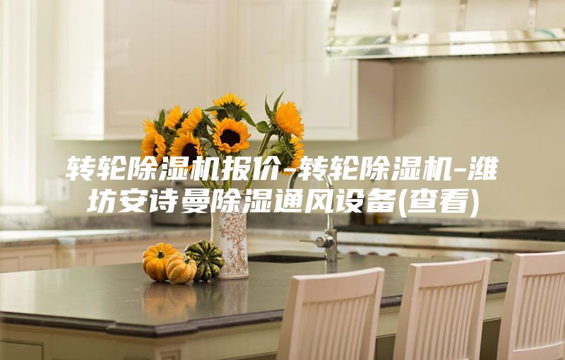 转轮除湿机报价-转轮除湿机-潍坊安诗曼除湿通风设备(查看)