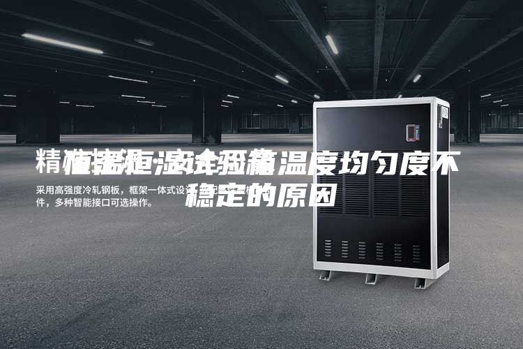 恒温恒湿试验箱温度均匀度不稳定的原因