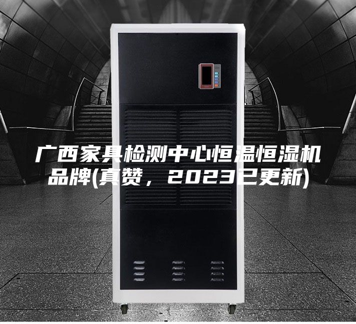 广西家具检测中心恒温恒湿机品牌(真赞，2023已更新)