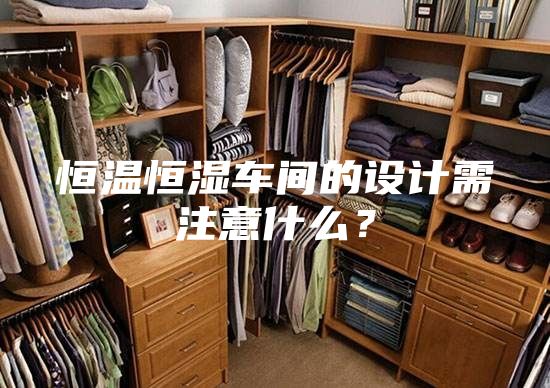 恒温恒湿车间的设计需注意什么？