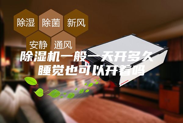 除湿机一般一天开多久 睡觉也可以开着吗