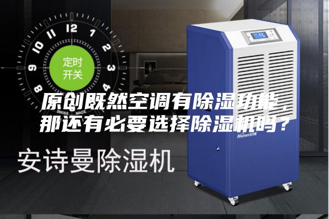原创既然空调有除湿功能，那还有必要选择除湿机吗？