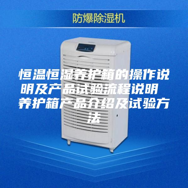 恒温恒湿养护箱的操作说明及产品试验流程说明 养护箱产品介绍及试验方法