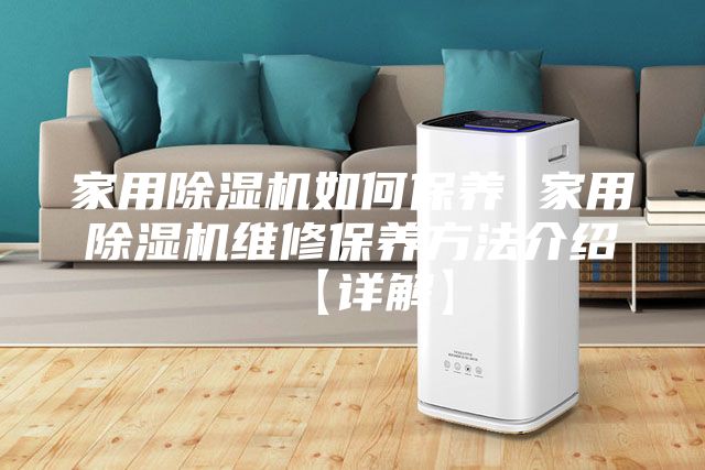家用除湿机如何保养 家用除湿机维修保养方法介绍【详解】