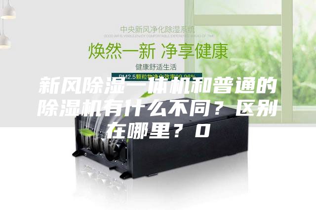 新风除湿一体机和普通的除湿机有什么不同？区别在哪里？0