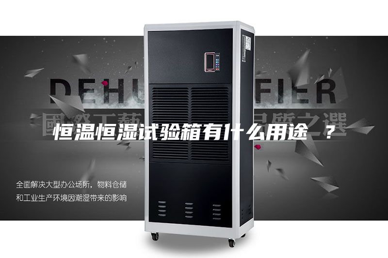 恒温恒湿试验箱有什么用途 ？