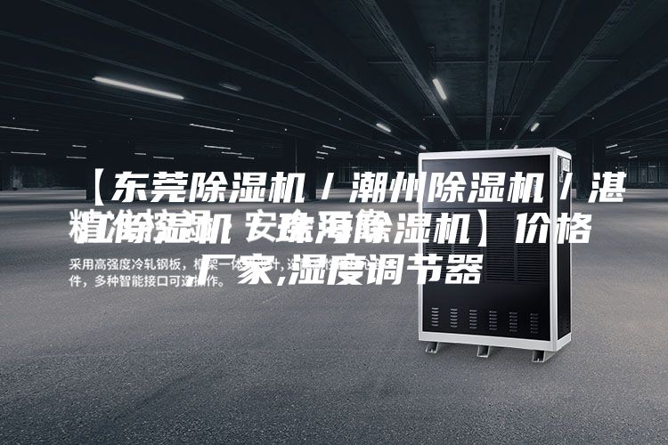 【东莞除湿机／潮州除湿机／湛江除湿机／珠海除湿机】价格,厂家,湿度调节器