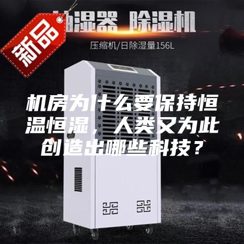 机房为什么要保持恒温恒湿，人类又为此创造出哪些科技？