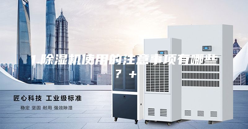1.除湿机使用的注意事项有哪些？+