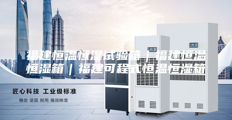 福建恒温恒湿试验箱｜福建恒温恒湿箱｜福建可程式恒温恒湿箱