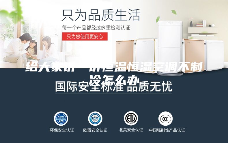 给大家讲一讲恒温恒湿空调不制冷怎么办
