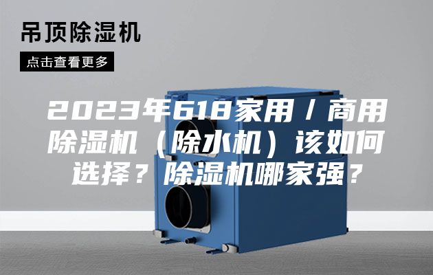 2023年618家用／商用除湿机（除水机）该如何选择？除湿机哪家强？