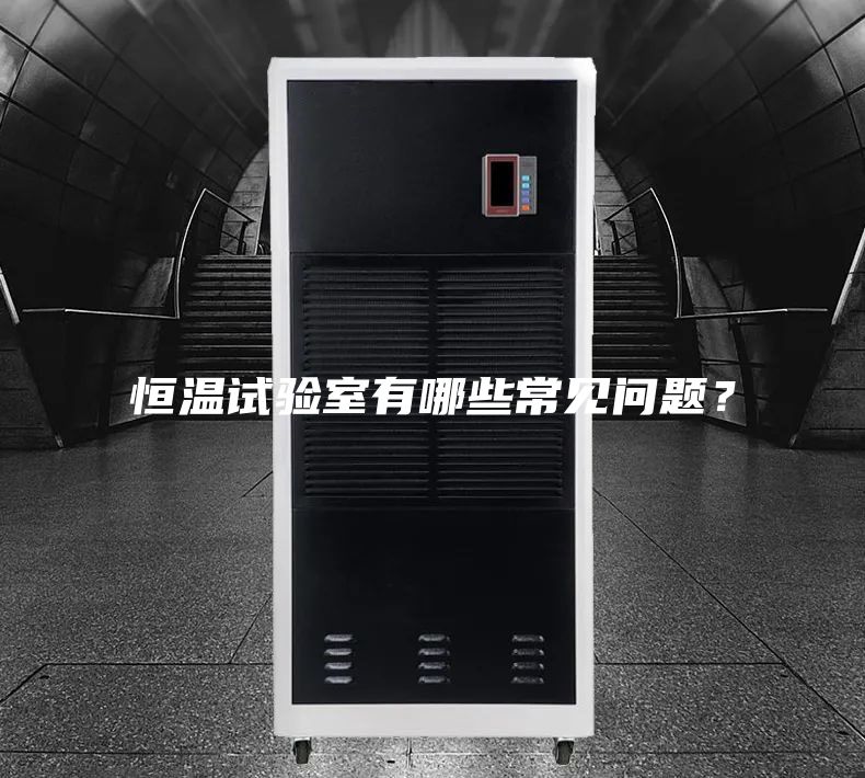 恒温试验室有哪些常见问题？